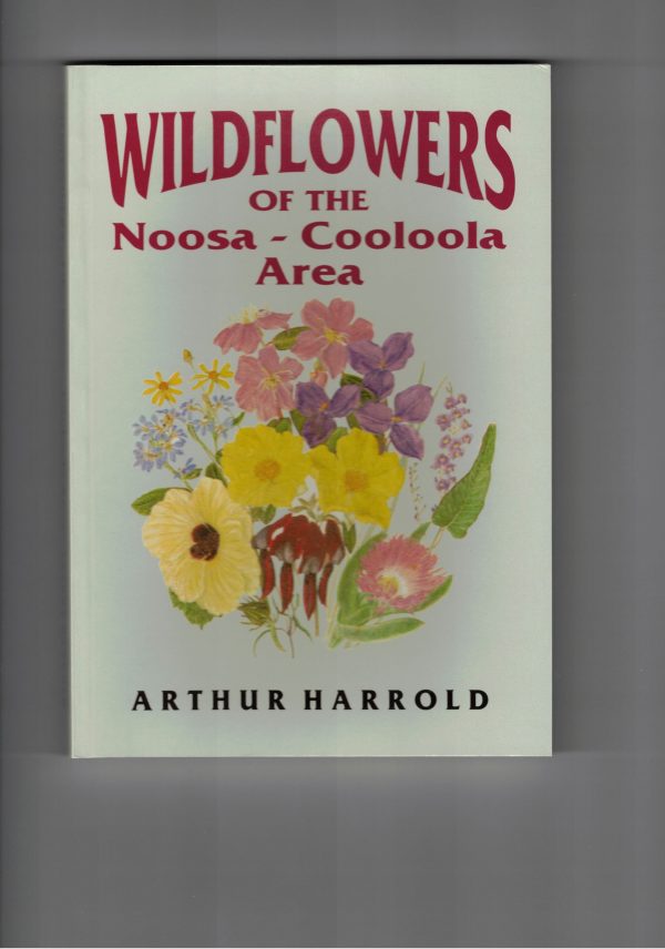 Wildflowers of the Noosa-Cooloola Area by Arthur Harrold